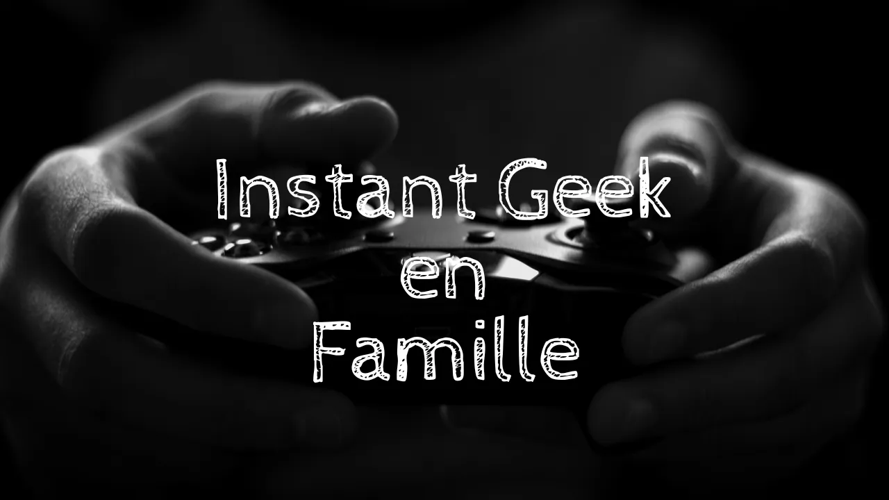 instant geek en famille